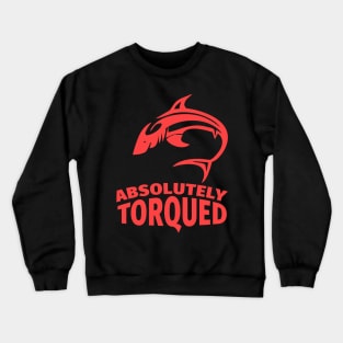 Absolutely torqued Crewneck Sweatshirt